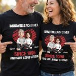 Annoying Each Other Since & Still Going Strong New Version - Personalized Couple Matching Shirts